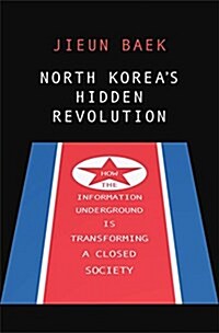 North Koreas Hidden Revolution: How the Information Underground Is Transforming a Closed Society (Hardcover)