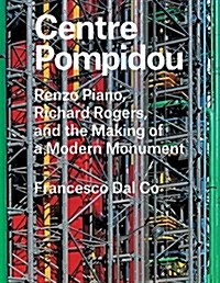 Centre Pompidou: Renzo Piano, Richard Rogers, and the Making of a Modern Monument (Hardcover)
