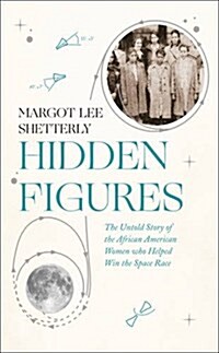Hidden Figures : The Untold Story of the African American Women Who Helped Win the Space Race (Hardcover)