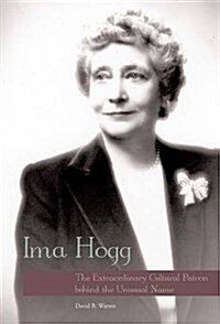 Ima Hogg: The Extraordinary Cultural Patron Behind the Unusual Name (Hardcover)