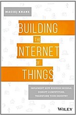 Building the Internet of Things: Implement New Business Models, Disrupt Competitors, Transform Your Industry (Hardcover)