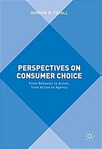 Perspectives on Consumer Choice : From Behavior to Action, from Action to Agency (Hardcover)