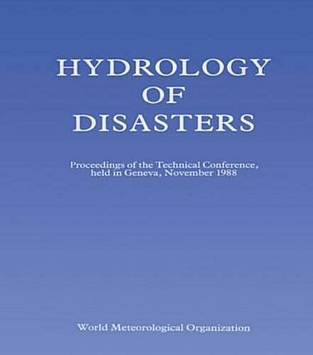 Hydrology of Disasters : Proceedings of the World Meteorological Organization Technical Conference Held in Geneva, November 1988 (Paperback)