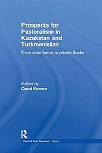 Prospects for Pastoralism in Kazakstan and Turkmenistan : From State Farms to Private Flocks (Paperback)