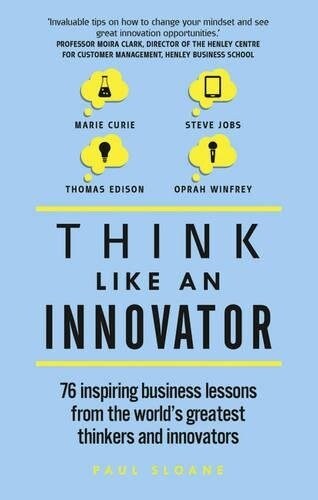 Think Like an Innovator : 76 Inspiring Business Lessons from the Worlds Greatest Thinkers and Innovators (Paperback)