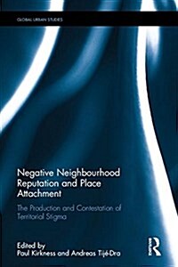 Negative Neighbourhood Reputation and Place Attachment : The Production and Contestation of Territorial Stigma (Hardcover)