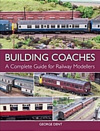 Building Coaches : A Complete Guide for Railway Modellers (Paperback)