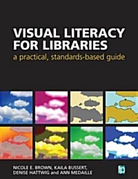 Visual Literacy for Libraries : A Practical, Standards-Based Guide (Paperback)