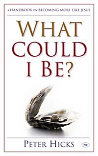 What Could I Be? : A Handbook on Becoming More Like Jesus (Paperback)