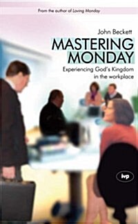 Mastering Monday : Experiencing Gods Kingdom in the Workplace (Paperback)