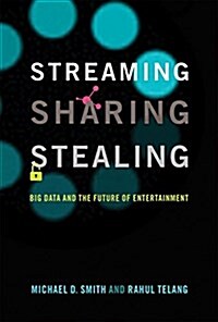 Streaming, Sharing, Stealing: Big Data and the Future of Entertainment (Hardcover)