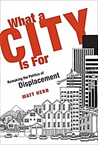 What a City Is for: Remaking the Politics of Displacement (Hardcover)