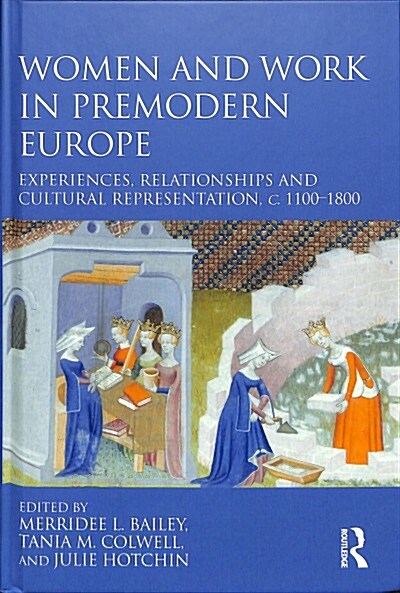 Women and Work in Premodern Europe : Experiences, Relationships and Cultural Representation, c. 1100-1800 (Hardcover)