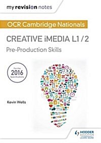 My Revision Notes: OCR Cambridge Nationals in Creative iMedia L 1 / 2 : Pre-production skills and Creating digital graphics (Paperback)