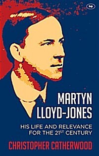 Martyn Lloyd-Jones : His Life and Relevance for the 21st Century (Paperback)