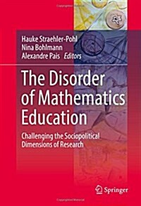 The Disorder of Mathematics Education: Challenging the Sociopolitical Dimensions of Research (Hardcover, 2017)