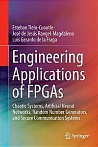 Engineering Applications of FPGAs: Chaotic Systems, Artificial Neural Networks, Random Number Generators, and Secure Communication Systems (Hardcover, 2016)