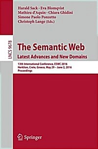The Semantic Web. Latest Advances and New Domains: 13th International Conference, Eswc 2016, Heraklion, Crete, Greece, May 29 -- June 2, 2016, Proceed (Paperback, 2016)