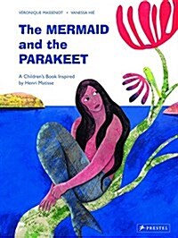 The Mermaid and the Parakeet: A Childrens Book Inspired by Henri Matisse (Hardcover)