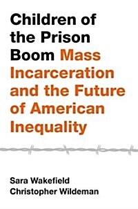 Children of the Prison Boom: Mass Incarceration and the Future of American Inequality (Paperback)