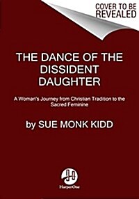 The Dance of the Dissident Daughter: A Womans Journey from Christian Tradition to the Sacred Feminine (Paperback)