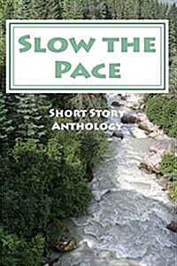 Slow the Pace: Short Story Anthology (Paperback)