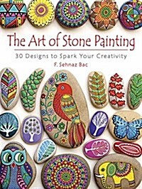 The Art of Stone Painting: 30 Designs to Spark Your Creativity (Paperback)
