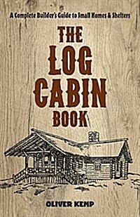 The Log Cabin Book: A Complete Builders Guide to Small Homes and Shelters (Paperback)