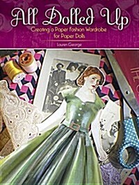 L. Delaneys All Dolled Up: Creating a Paper Fashion Wardrobe for Paper Dolls (Paperback)