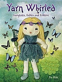 Yarn Whirled: Fairy Tales, Fables and Folklore: Characters You Can Craft with Yarn (Paperback)
