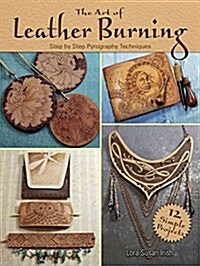 The Art of Leather Burning: Step-By-Step Pyrography Techniques (Paperback)