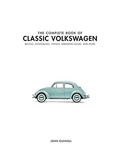 The Complete Book of Classic Volkswagens: Beetles, Microbuses, Things, Karmann Ghias, and More (Hardcover)