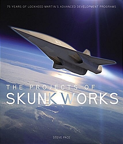 The Projects of Skunk Works: 75 Years of Lockheed Martins Advanced Development Programs (Hardcover)