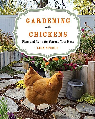 Gardening with Chickens: Plans and Plants for You and Your Hens (Paperback)