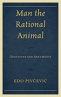 Man the Rational Animal: Questions and Arguments (Hardcover)
