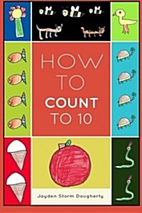 How to Count to 10: A Simple Book for Beginners Written and Illustrated by a Six Year Old (Paperback)