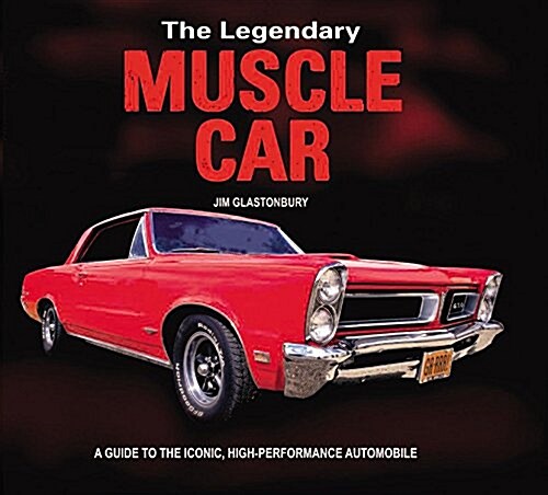 The Legendary Muscle Car: A Guide to the Iconic, High-Performance Automobile (Paperback)