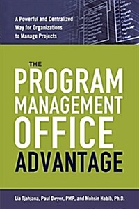 The Program Management Office Advantage: A Powerful and Centralized Way for Organizations to Manage Projects (Paperback)