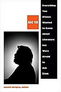 Everything You Always Wanted to Know about Literature But Were Afraid to Ask Zizek: Sic 10 (Hardcover)