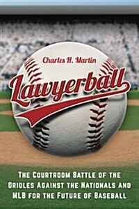 Lawyerball: The Courtroom Battle of the Orioles Against the Nationals and Mlb for the Future of Baseball (Paperback)