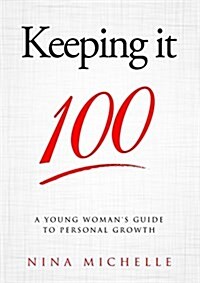 Keeping It 100: A Young Womans Guide to Personal Growth (Paperback)