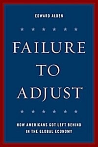 Failure to Adjust: How Americans Got Left Behind in the Global Economy (Hardcover)