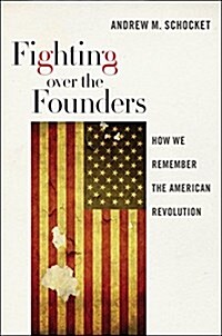 Fighting Over the Founders: How We Remember the American Revolution (Paperback)