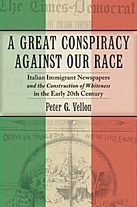 A Great Conspiracy Against Our Race: Italian Immigrant Newspapers and the Construction of Whiteness in the Early 20th Century (Paperback)