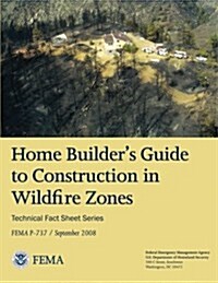 Home Builders Guide to Construction in Wildfire Zones (Technical Fact Sheet Series - Fema P-737 / September 2008) (Paperback)