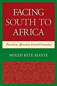 Facing South to Africa: Toward an Afrocentric Critical Orientation (Paperback)