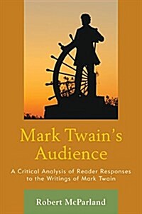 Mark Twains Audience: A Critical Analysis of Reader Responses to the Writings of Mark Twain (Paperback)