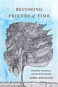 Becoming Friends of Time: Disability, Timefullness, and Gentle Discipleship (Hardcover)