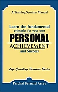 Learn the Fundamental Principles for Your Own Personal Achievement and Success: A Training Seminar Manual (Paperback)