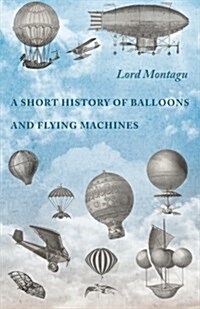 A Short History of Balloons and Flying Machines (Paperback)